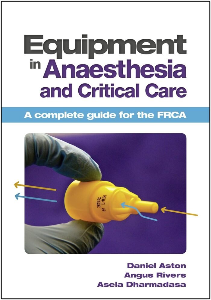 Equipment in Anaesthesia and Critical Care A complete guide for the FRCA 1st Edition